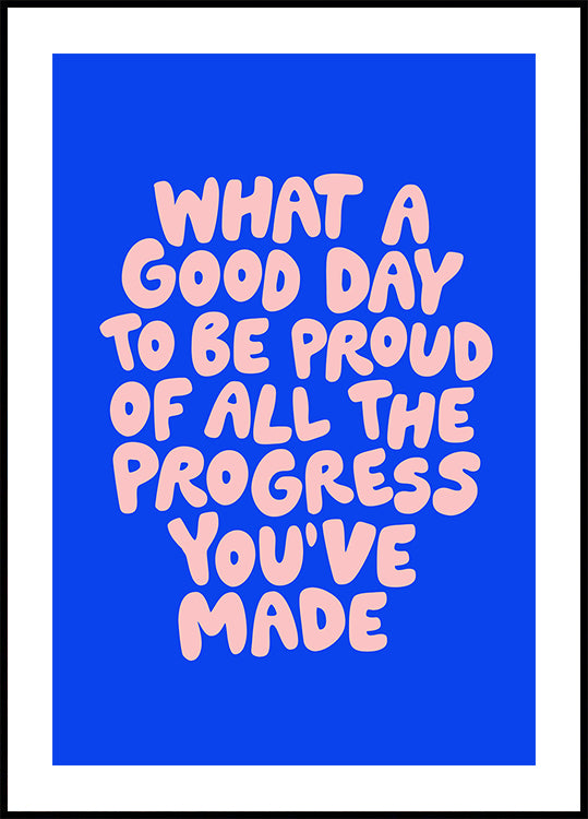 What a Good Day To Be Proud of All the Progress You've Made 0b43eb - Posterbox